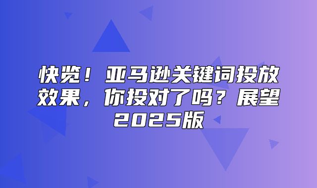 快览！亚马逊关键词投放效果，你投对了吗？展望2025版