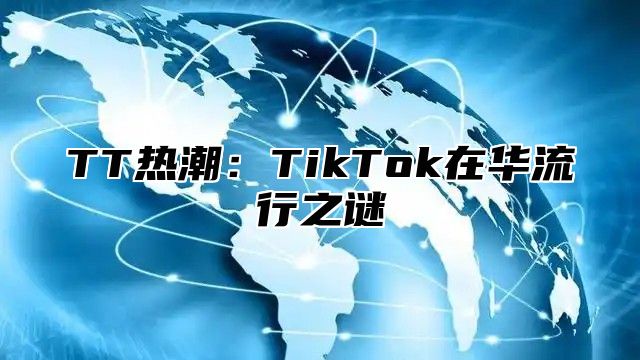 TT热潮：TikTok在华流行之谜
