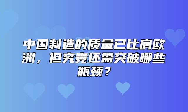中国制造的质量已比肩欧洲，但究竟还需突破哪些瓶颈？