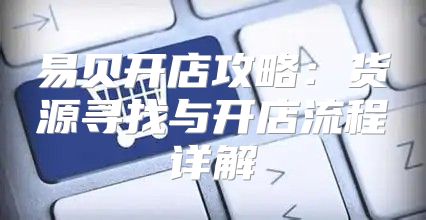 易贝开店攻略：货源寻找与开店流程详解