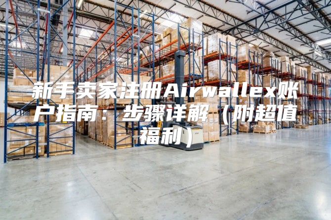 新手卖家注册Airwallex账户指南：步骤详解附超值福利