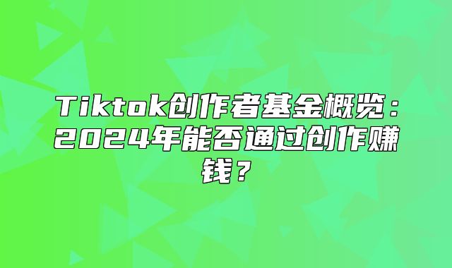 Tiktok创作者基金概览：2025年能否通过创作赚钱？