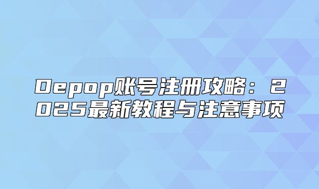 Depop账号注册攻略：2025最新教程与注意事项