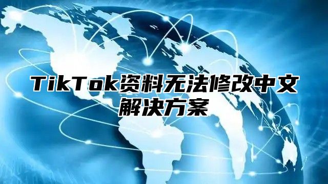 TikTok资料无法修改中文解决方案