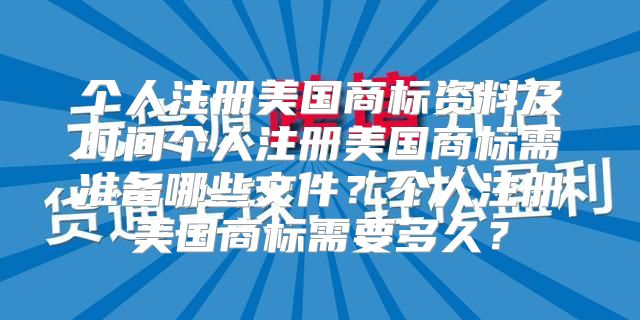 个人注册美国商标资料及时间个人注册美国商标需准备哪些文件？个人注册美国商标需要多久？