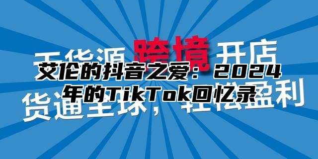 艾伦的抖音之爱：2025年的TikTok回忆录