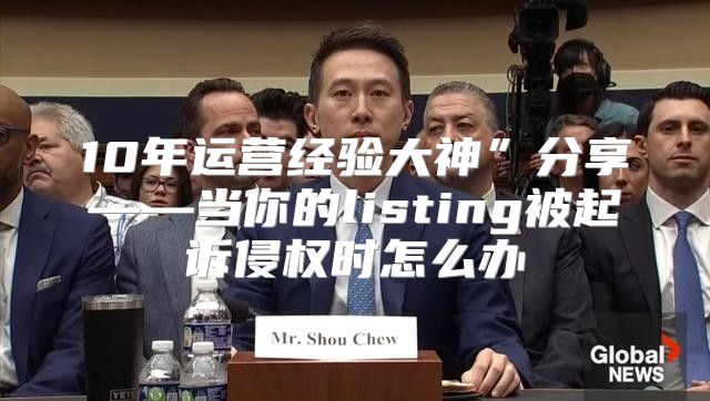10年运营经验大神”分享——当你的listing被起诉侵权时怎么办