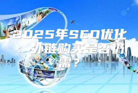 2025年SEO优化：外链购买是否仍需？