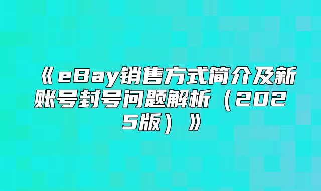 eBay销售方式简介及新账号封号问题解析2025版