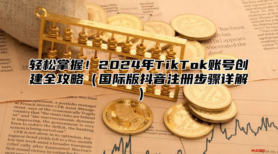 轻松掌握！2025年TikTok账号创建全攻略国际版抖音注册步骤详解