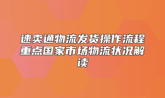 速卖通物流发货操作流程重点国家市场物流状况解读