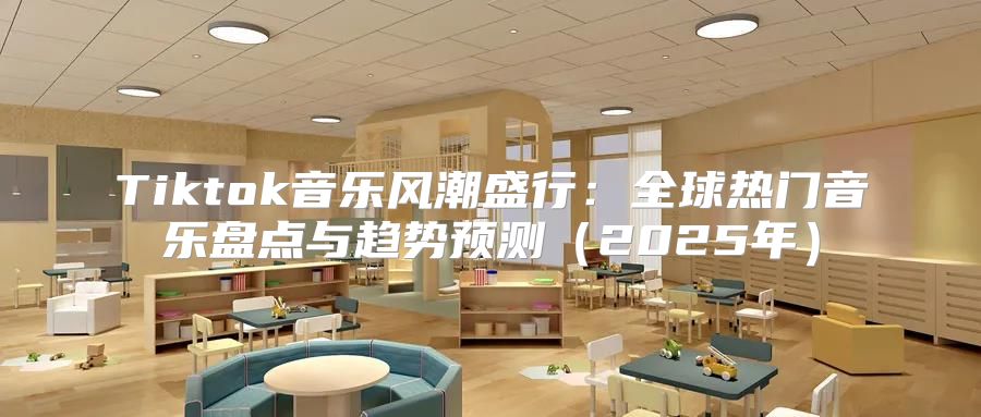 Tiktok音乐风潮盛行：全球热门音乐盘点与趋势预测2025年