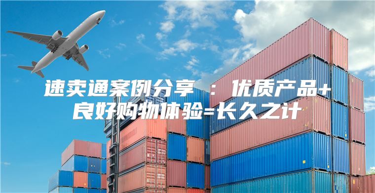 速卖通案例分享⑤：优质产品+良好购物体验=长久之计