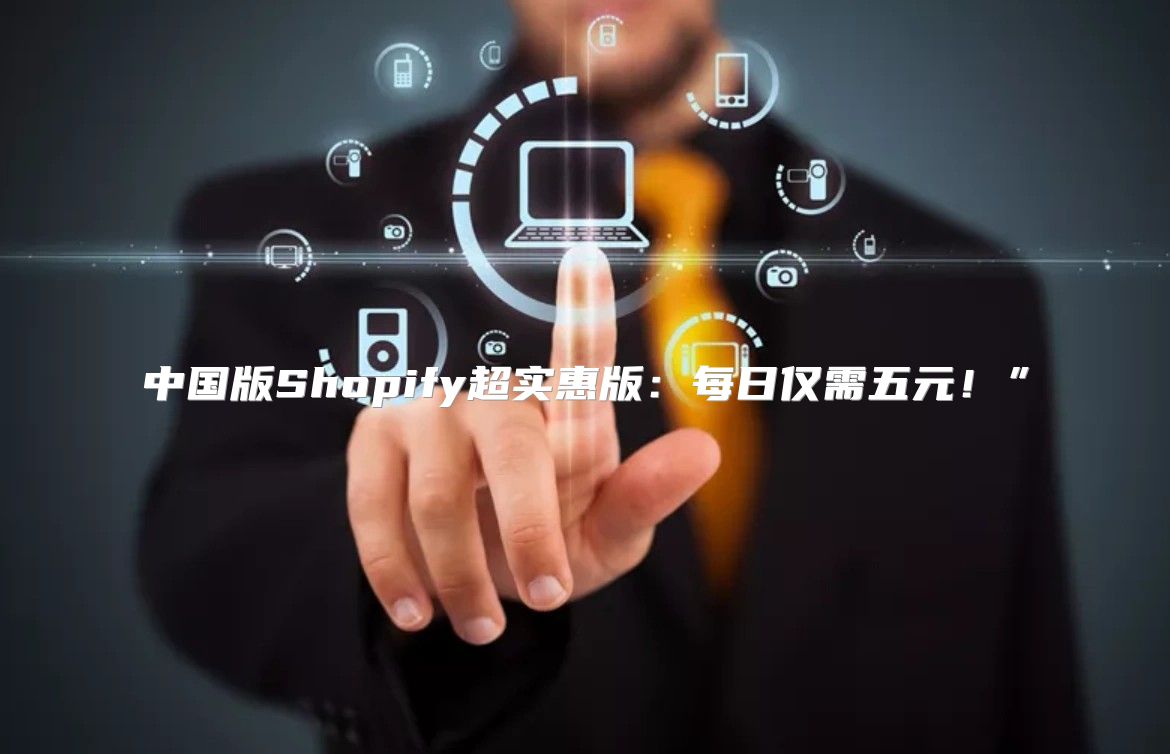 中国版Shopify超实惠版：每日仅需五元！”