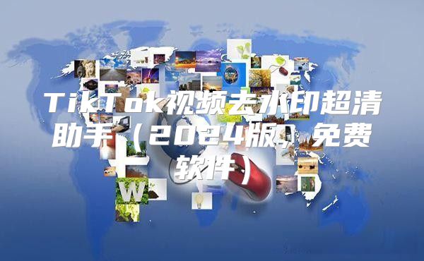 TikTok视频去水印超清助手2025版，免费软件