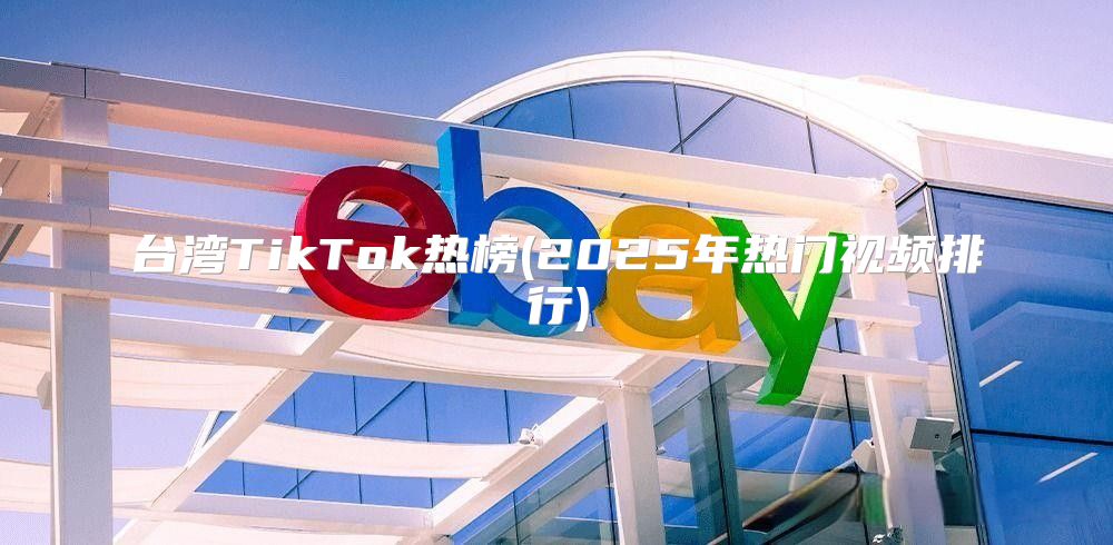 台湾TikTok热榜(2025年热门视频排行)