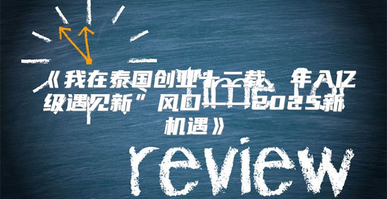 我在泰国创业十二载，年入亿级遇见新”风口——2025新机遇