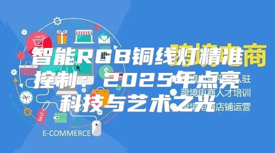 智能RGB铜线灯精准控制：2025年点亮科技与艺术之光