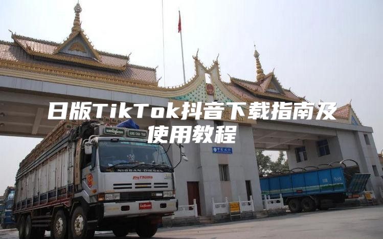 日版TikTok抖音下载指南及使用教程