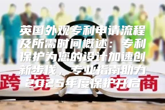 英国外观专利申请流程及所需时间概述：专利保护为您的设计加速创新步伐，专业指南助力2025年度保护开启