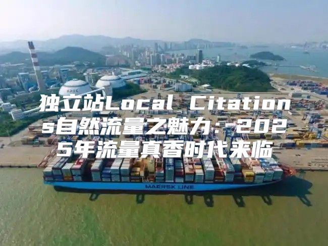 独立站Local Citations自然流量之魅力：2025年流量真香时代来临