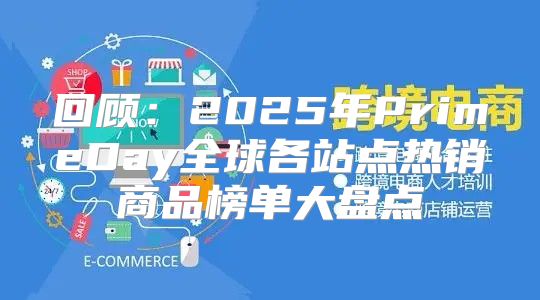 回顾：2025年PrimeDay全球各站点热销商品榜单大盘点