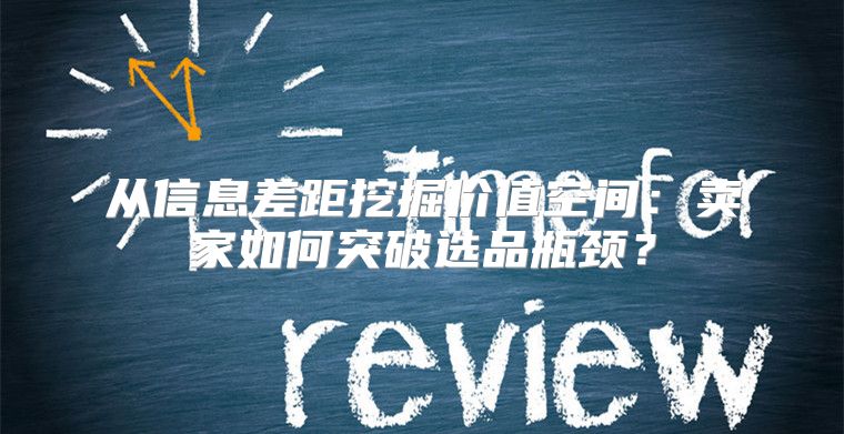 从信息差距挖掘价值空间：卖家如何突破选品瓶颈？