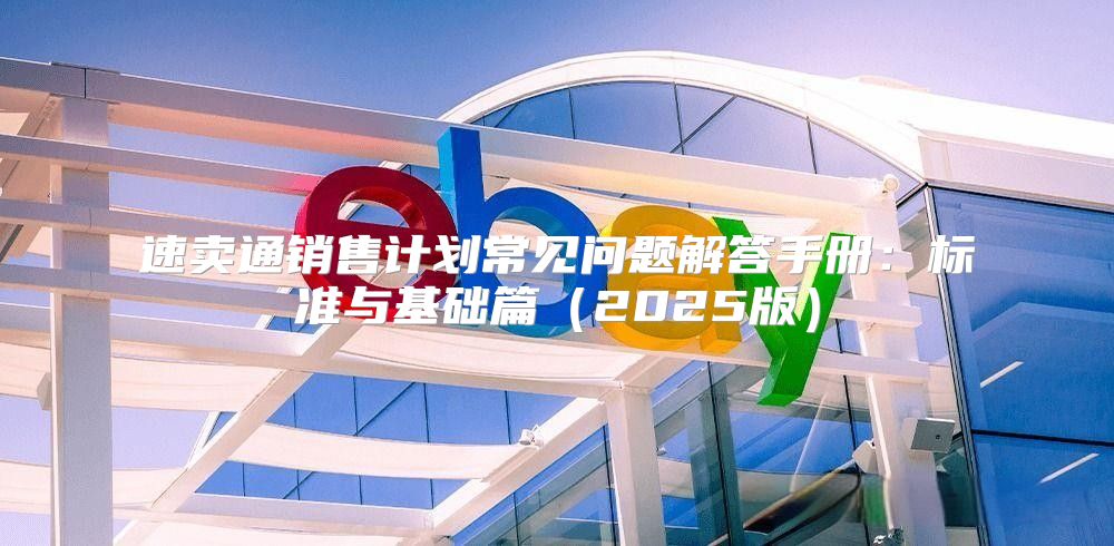 速卖通销售计划常见问题解答手册：标准与基础篇2025版