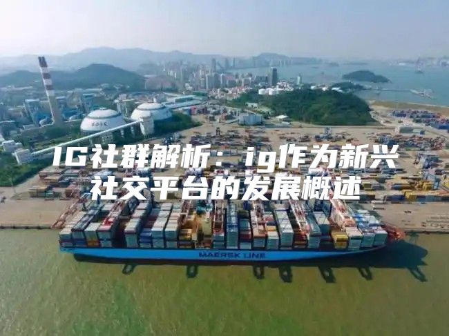 IG社群解析：ig作为新兴社交平台的发展概述