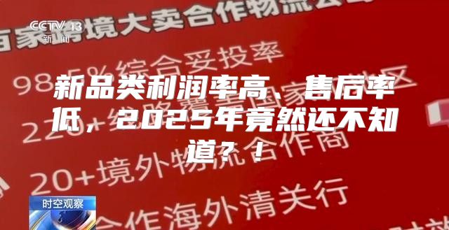 新品类利润率高、售后率低，2025年竟然还不知道？！
