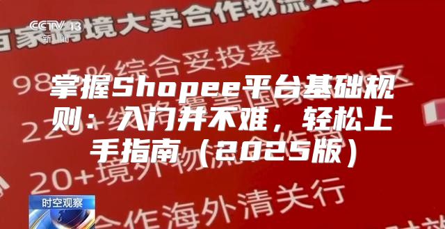 掌握Shopee平台基础规则：入门并不难，轻松上手指南2025版