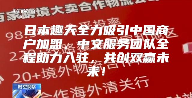 日本趣天全力吸引中国商户加盟，中文服务团队全程助力入驻，共创双赢未来！