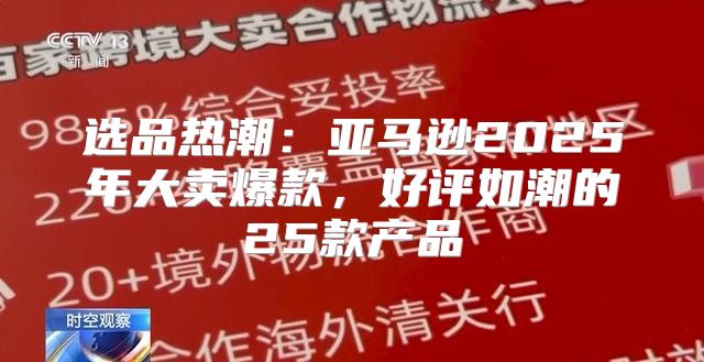 选品热潮：亚马逊2025年大卖爆款，好评如潮的25款产品