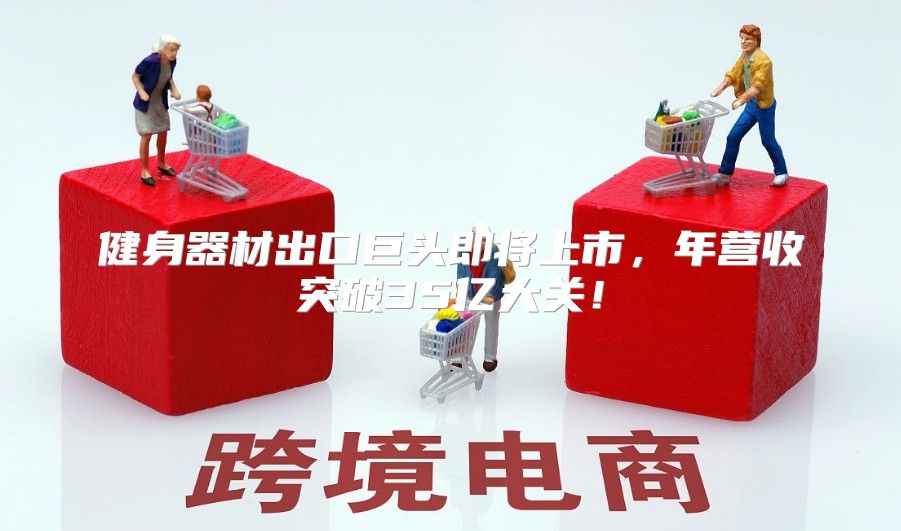 健身器材出口巨头即将上市，年营收突破35亿大关！