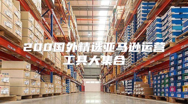 200国外精选亚马逊运营工具大集合