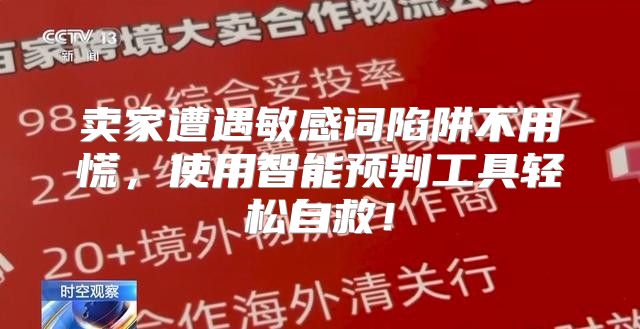卖家遭遇敏感词陷阱不用慌，使用智能预判工具轻松自救！