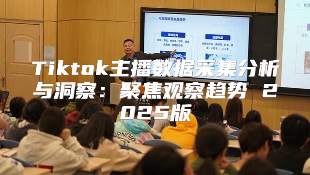 Tiktok主播数据采集分析与洞察：聚焦观察趋势 2025版