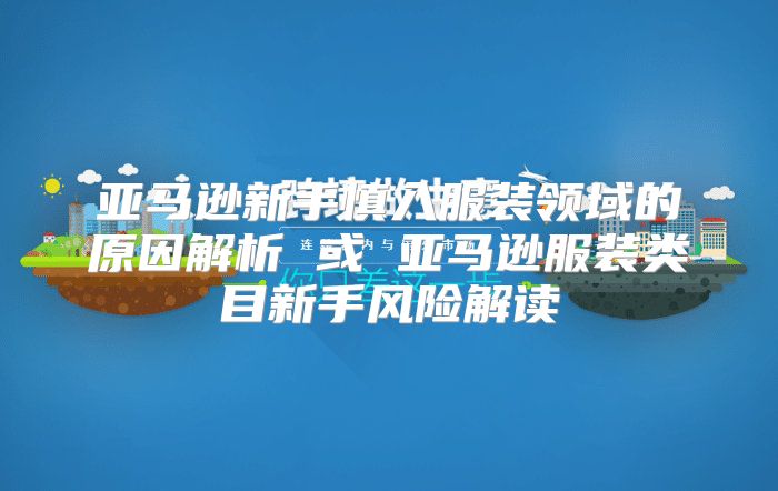 亚马逊新手慎入服装领域的原因解析 或 亚马逊服装类目新手风险解读