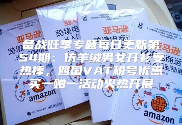 备战旺季专题每日更新第54期：仿羊绒男女开衫受热捧，四国VAT税号优惠买一赠一活动火热开展