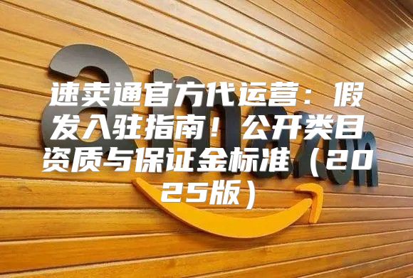 速卖通官方代运营：假发入驻指南！公开类目资质与保证金标准2025版