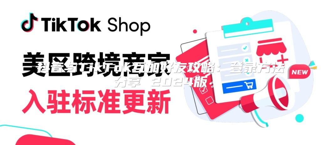 抖音与TikTok互加好友攻略：登录方法分享 2025版