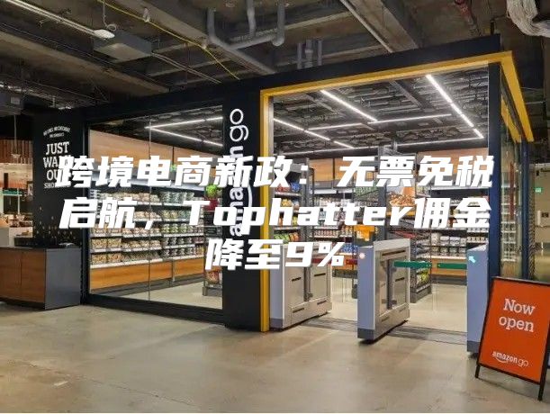 跨境电商新政：无票免税启航，Tophatter佣金降至9%