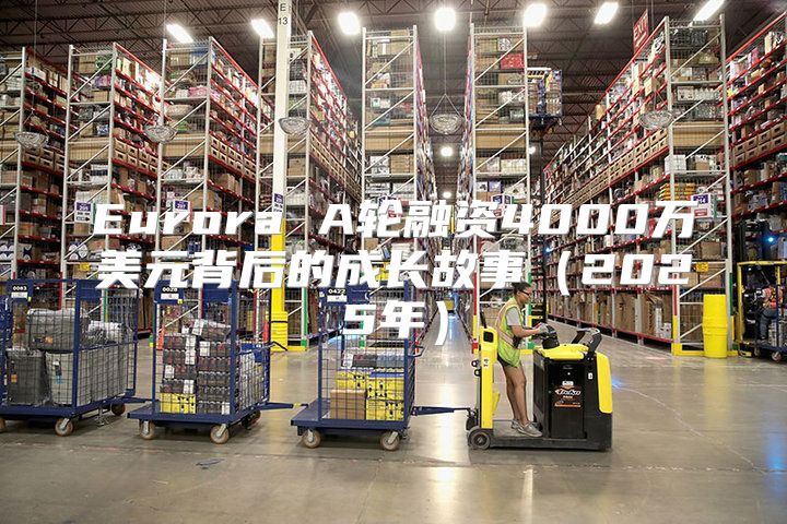 Eurora A轮融资4000万美元背后的成长故事2025年