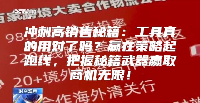 冲刺高销售秘籍：工具真的用对了吗？赢在策略起跑线，把握秘籍武器赢取商机无限！