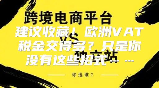 建议收藏！欧洲VAT税金交得多？只是你没有这些招式……