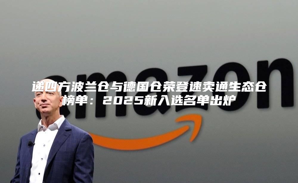 递四方波兰仓与德国仓荣登速卖通生态仓榜单：2025新入选名单出炉