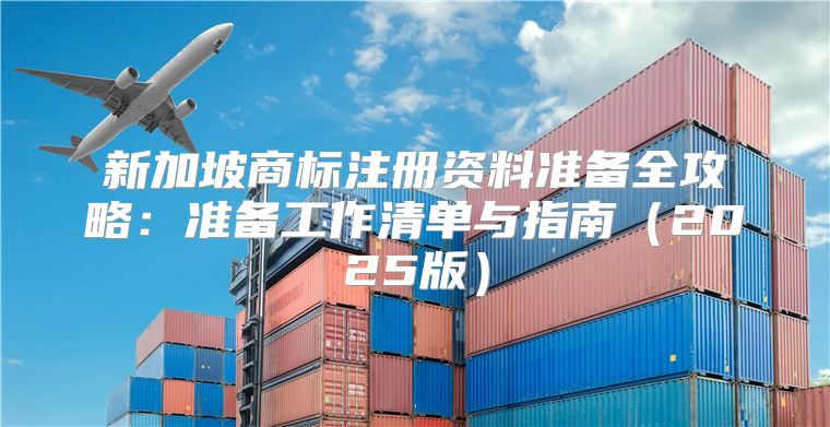 新加坡商标注册资料准备全攻略：准备工作清单与指南2025版