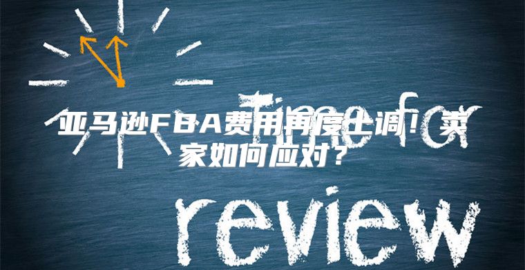 亚马逊FBA费用再度上调！卖家如何应对？