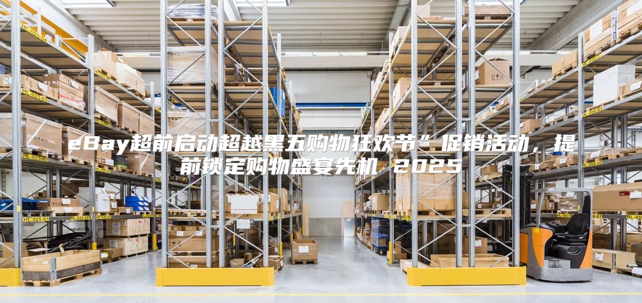 eBay超前启动超越黑五购物狂欢节”促销活动，提前锁定购物盛宴先机 2025