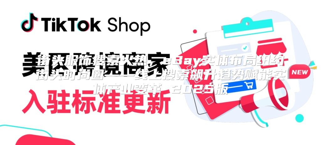 街头服饰搜索火热，eBay实体布局纽约街头时尚圈——线上搜索飙升趋势赋能实体产业变革 2025版